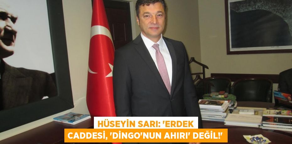 HÜSEYİN SARI: “Erdek caddesi, ‘Dingo’nun Ahırı’ değil!”
