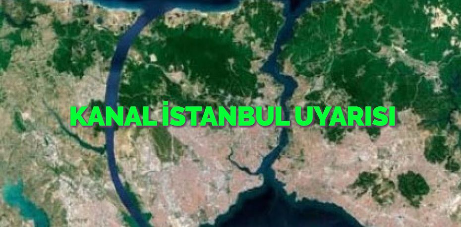 KANAL İSTANBUL UYARISI