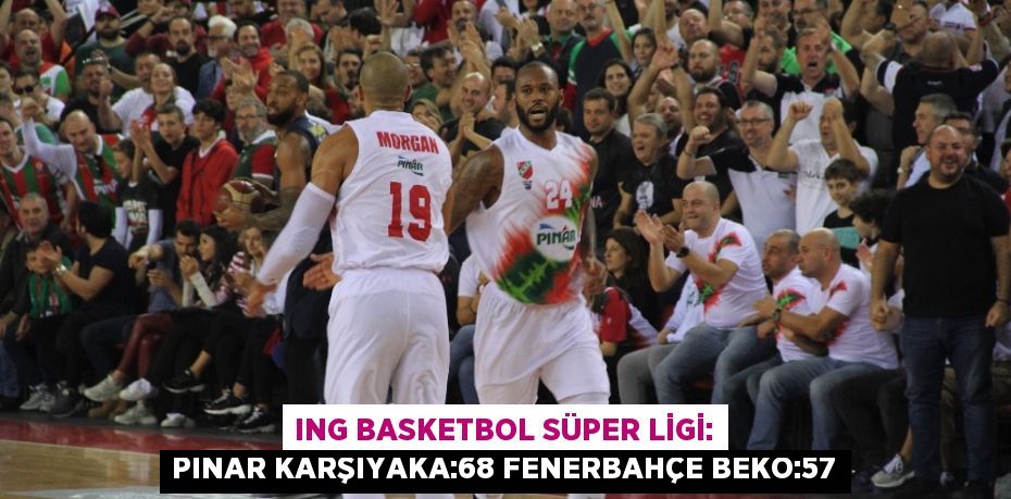 ING BASKETBOL SÜPER LİGİ: PINAR KARŞIYAKA:68 FENERBAHÇE BEKO:57