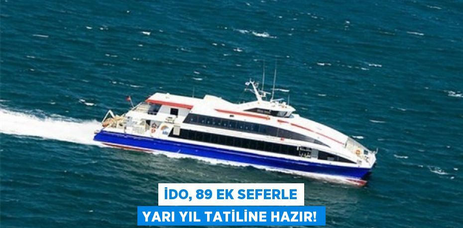 İDO, 89 ek seferle yarı yıl tatiline hazır!