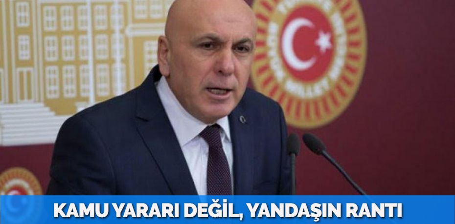 KAMU YARARI DEĞİL, YANDAŞIN RANTI