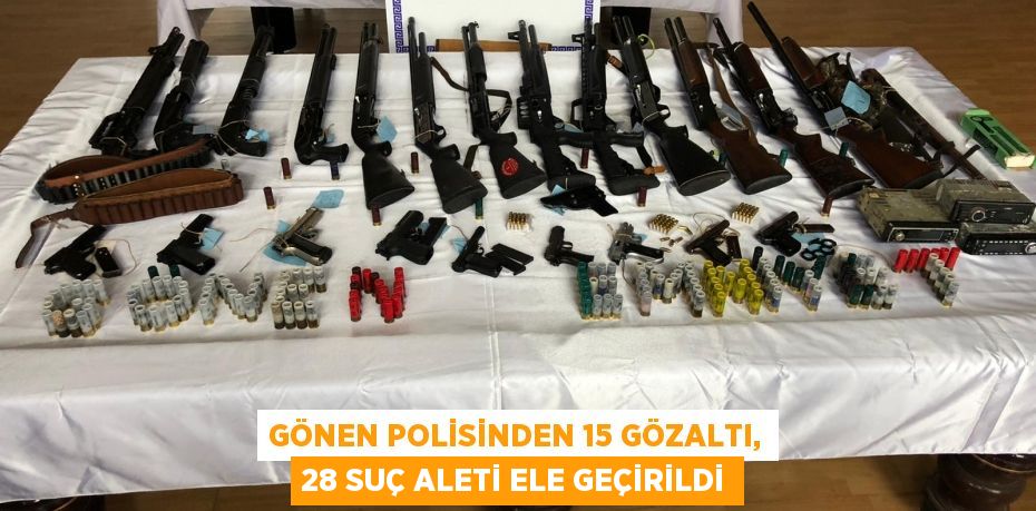 Gönen polisinden 15 gözaltı, 28 suç aleti ele geçirildi