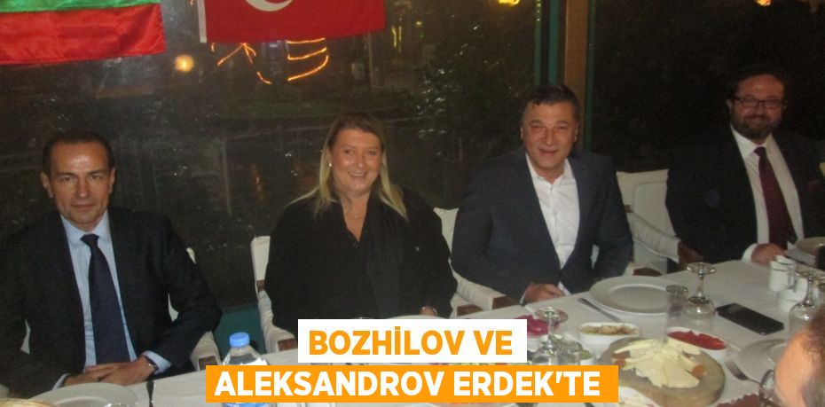 Bozhilov ve Aleksandrov Erdek’te