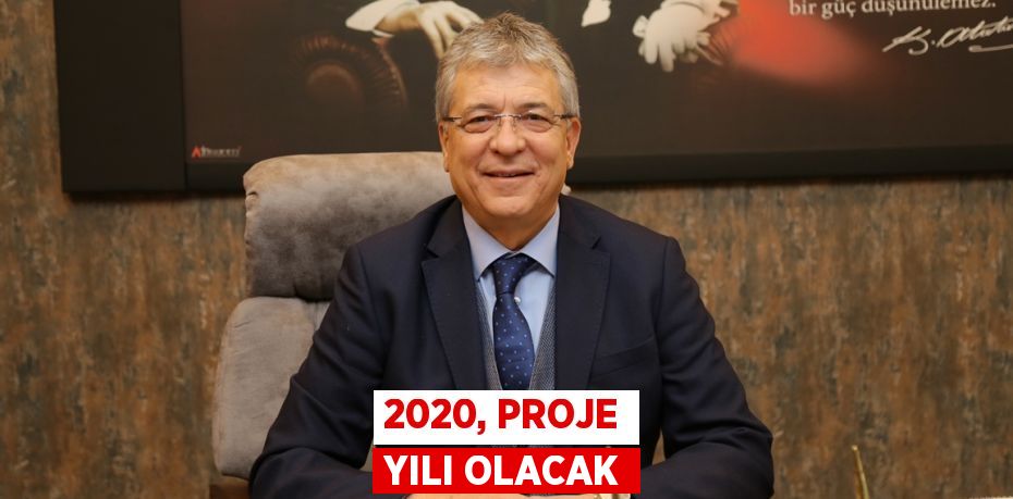 2020, PROJE YILI OLACAK