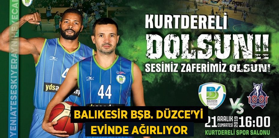Balıkesir BşB. Düzce’yi Evinde Ağırlıyor