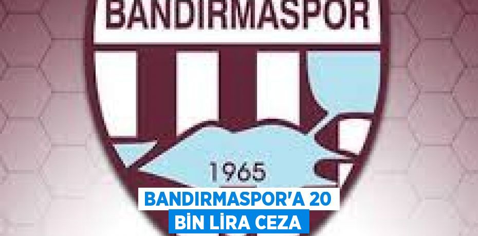 Bandırmaspor’a 20 bin lira ceza