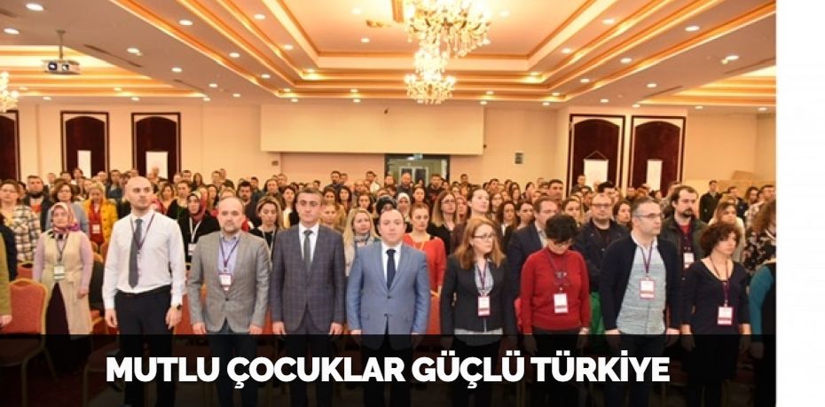 MUTLU ÇOCUKLAR GÜÇLÜ TÜRKİYE