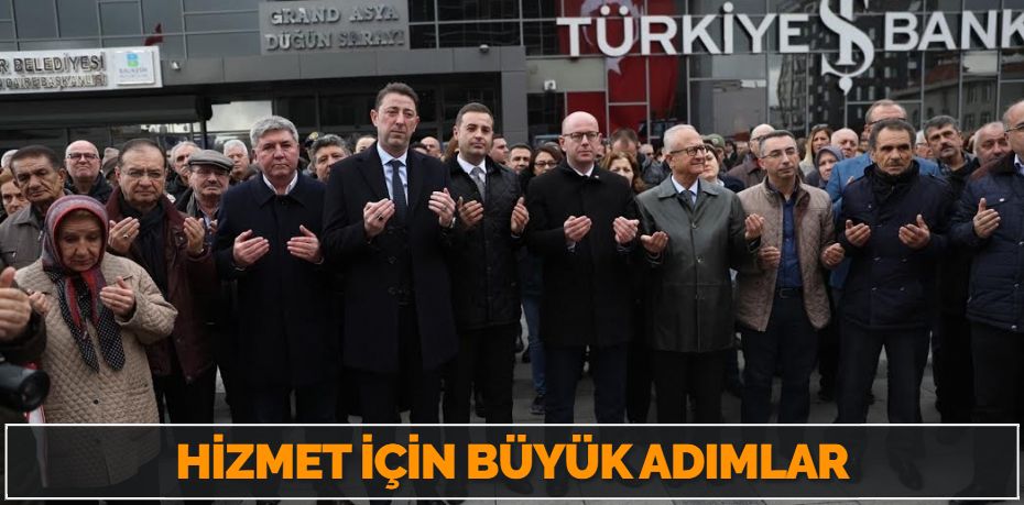 HİZMET İÇİN BÜYÜK ADIMLAR
