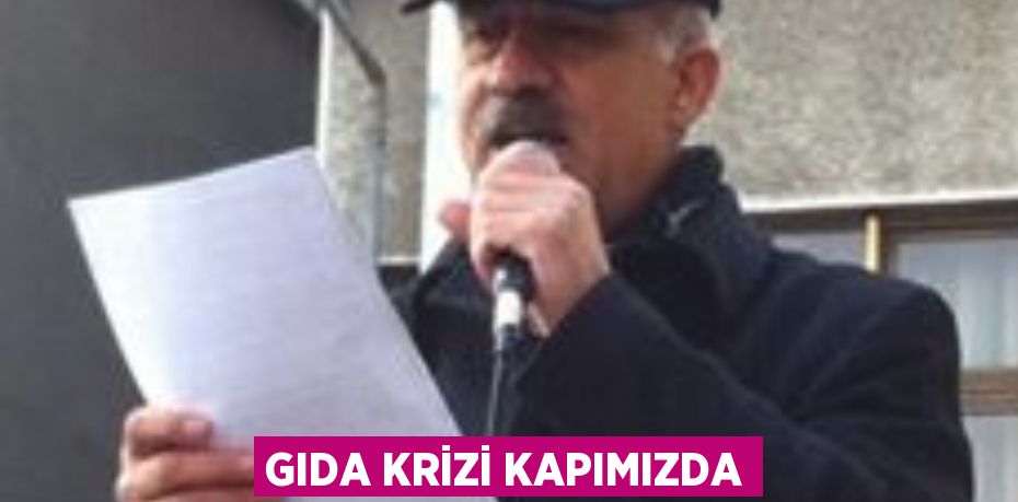 GIDA KRİZİ KAPIMIZDA