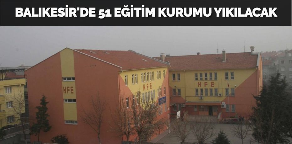 BALIKESİR'DE 51 EĞİTİM KURUMU YIKILACAK