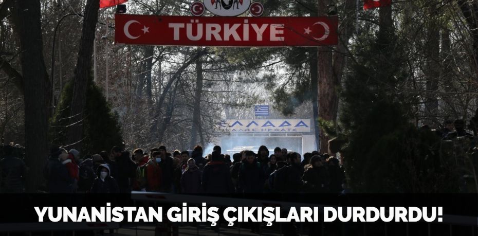 YUNANİSTAN GİRİŞ ÇIKIŞLARI DURDURDU!