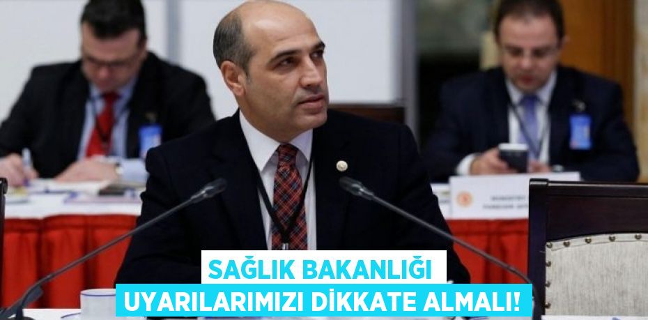 Sağlık Bakanlığı Uyarılarımızı Dikkate Almalı!