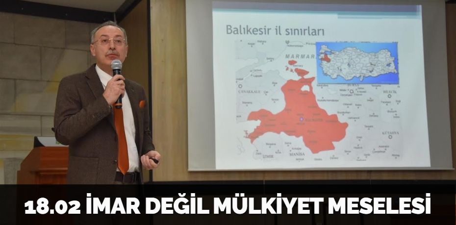 18.02 İMAR DEĞİL MÜLKİYET MESELESİ