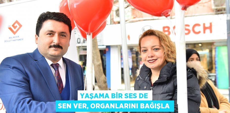 YAŞAMA BİR SES DE SEN VER, ORGANLARINI BAĞIŞLA