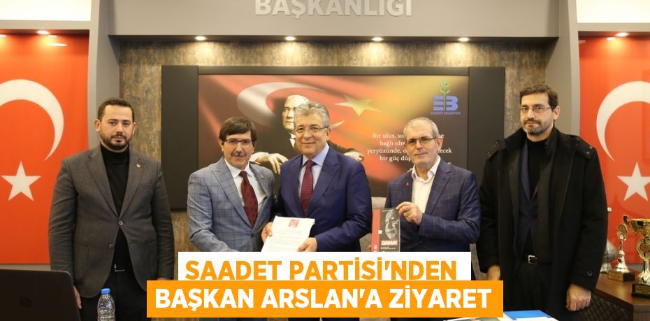 SAADET PARTİSİ’NDEN BAŞKAN ARSLAN’A ZİYARET