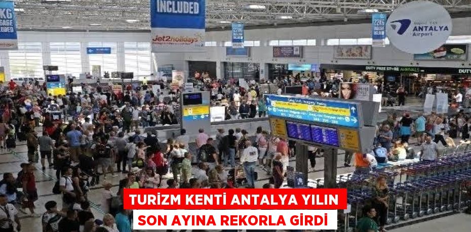 TURİZM KENTİ ANTALYA YILIN SON AYINA REKORLA GİRDİ