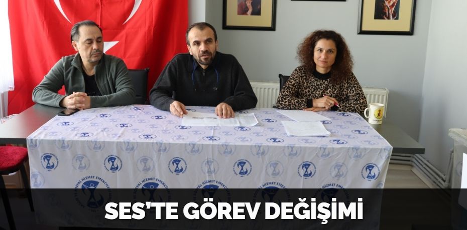 SES’TE GÖREV DEĞİŞİMİ