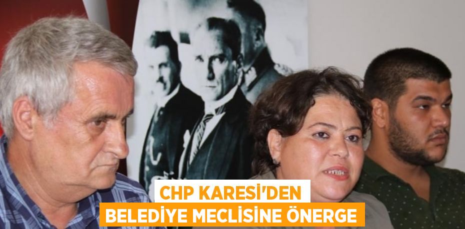 CHP KARESİ'DEN BELEDİYE MECLİSİNE ÖNERGE