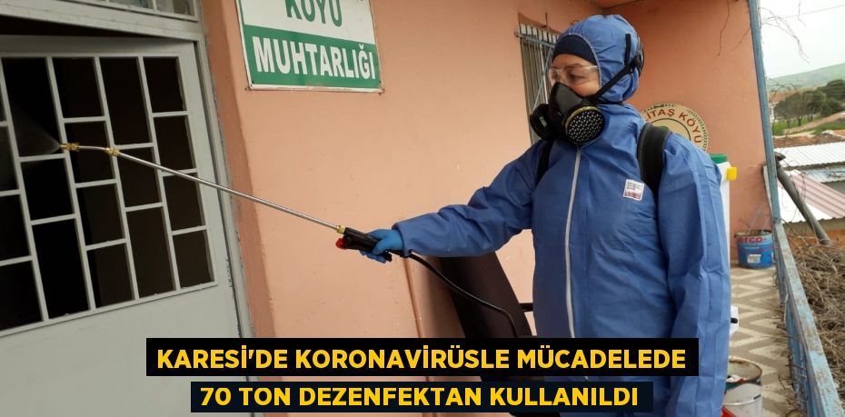 KARESİ'DE KORONAVİRÜSLE MÜCADELEDE 70 TON DEZENFEKTAN KULLANILDI