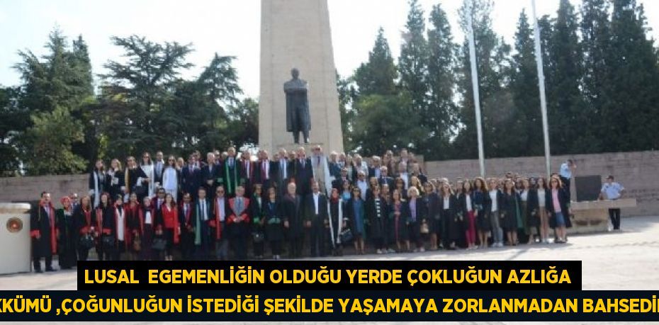 lusal  Egemenliğin olduğu yerde çokluğun azlığa tahakkümü ,çoğunluğun istediği şekilde yaşamaya zorlanmadan bahsedilemez