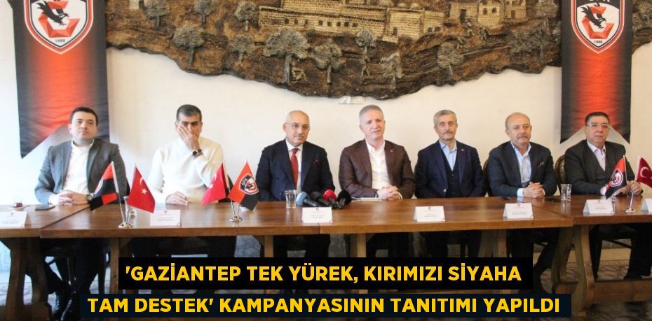 'GAZİANTEP TEK YÜREK, KIRIMIZI SİYAHA TAM DESTEK' KAMPANYASININ TANITIMI YAPILDI