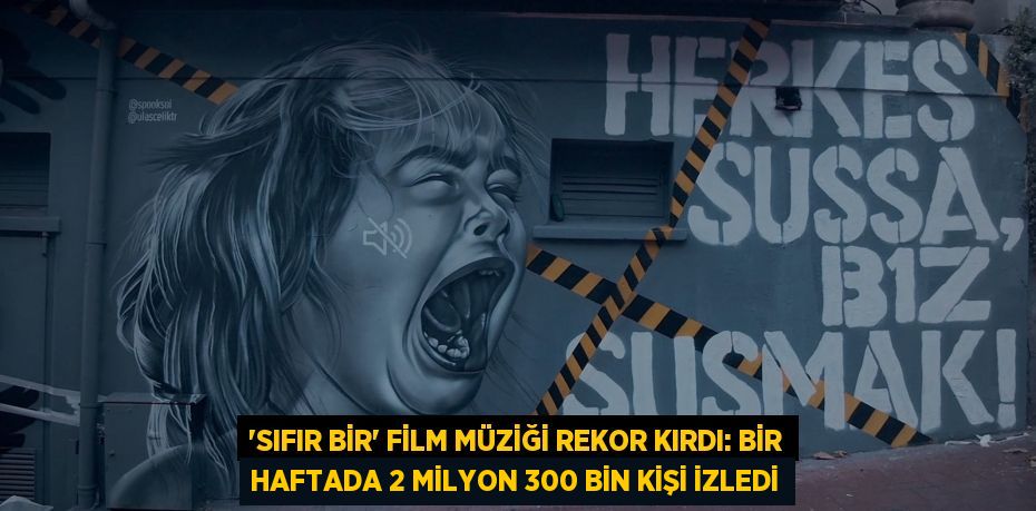 “SIFIR BİR” film müziği rekor kırdı: Bir haftada 2 milyon 300 bin kişi izledi