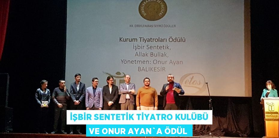 İŞBİR SENTETİK TİYATRO KULÜBÜ VE ONUR AYAN`A ÖDÜL