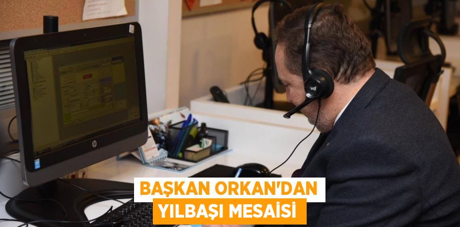 BAŞKAN ORKAN'DAN YILBAŞI MESAİSİ