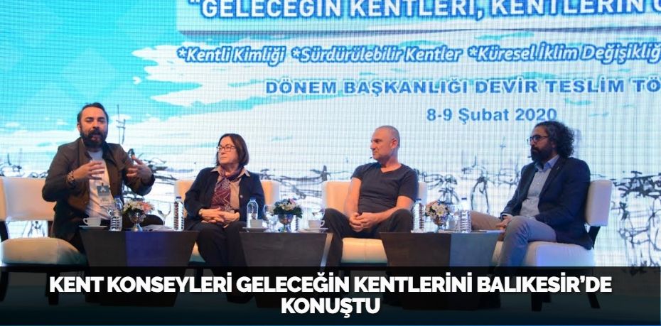 KENT KONSEYLERİ GELECEĞİN KENTLERİNİ BALIKESİR’DE KONUŞTU