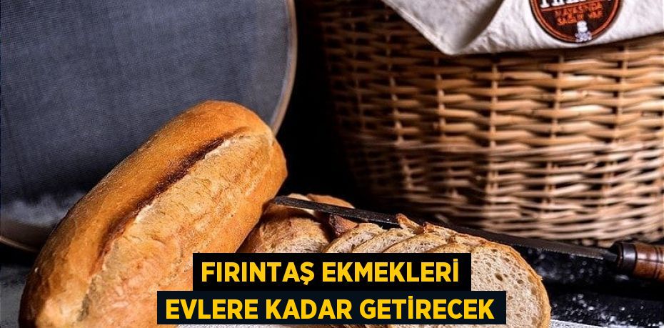Fırıntaş ekmekleri evlere kadar getirecek