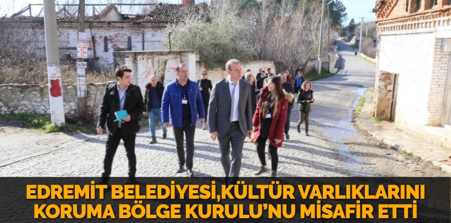 EDREMİT BELEDİYESİ,KÜLTÜR VARLIKLARINI KORUMA BÖLGE KURULU’NU MİSAFİR ETTİ