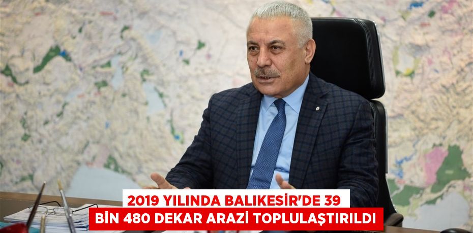 2019 Yılında Balıkesir’de 39 bin 480 dekar Arazi Toplulaştırıldı