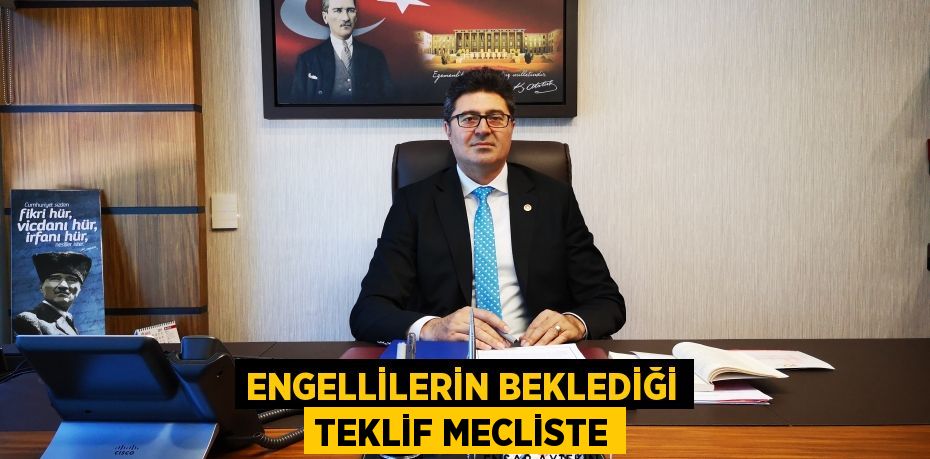 ENGELLİLERİN BEKLEDİĞİ TEKLİF MECLİSTE