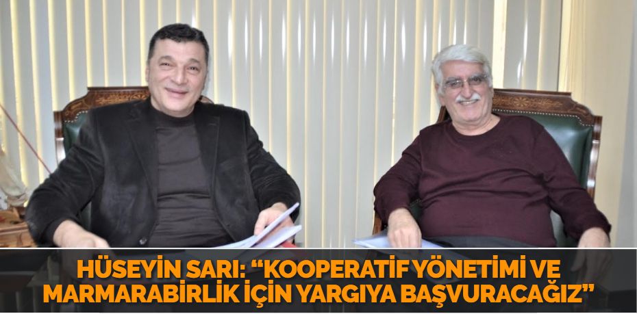 HÜSEYİN SARI: “KOOPERATİF YÖNETİMİ VE MARMARABİRLİK İÇİN YARGIYA BAŞVURACAĞIZ”