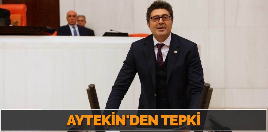 AYTEKİN'DEN TEPKİ