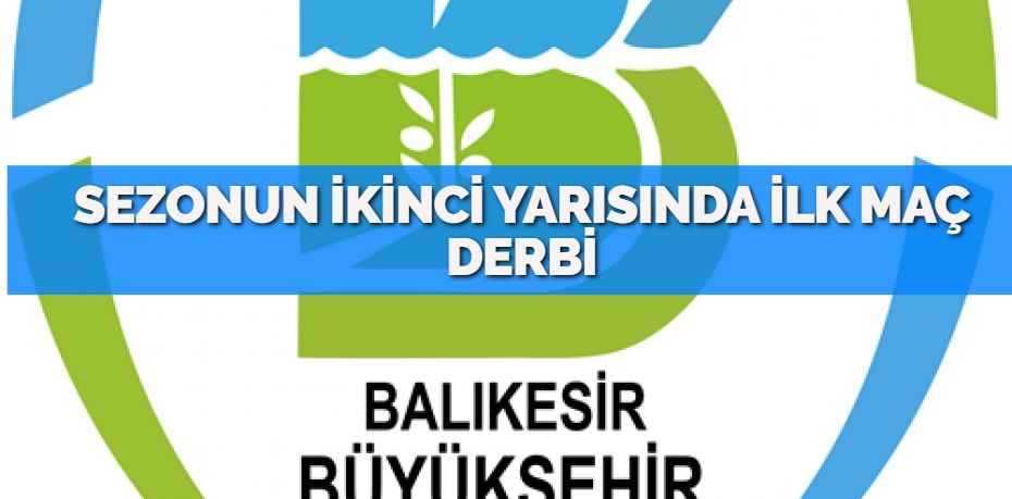 SEZONUN İKİNCİ YARISINDA İLK MAÇ DERBİ