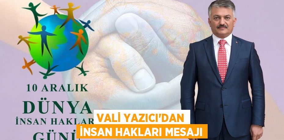 VALİ YAZICI'DAN İNSAN HAKLARI MESAJI