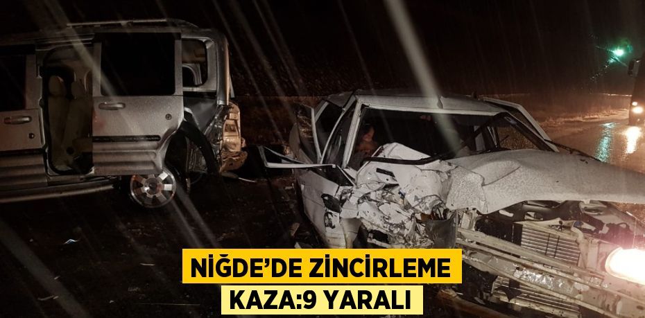NİĞDE’DE ZİNCİRLEME KAZA:9 YARALI