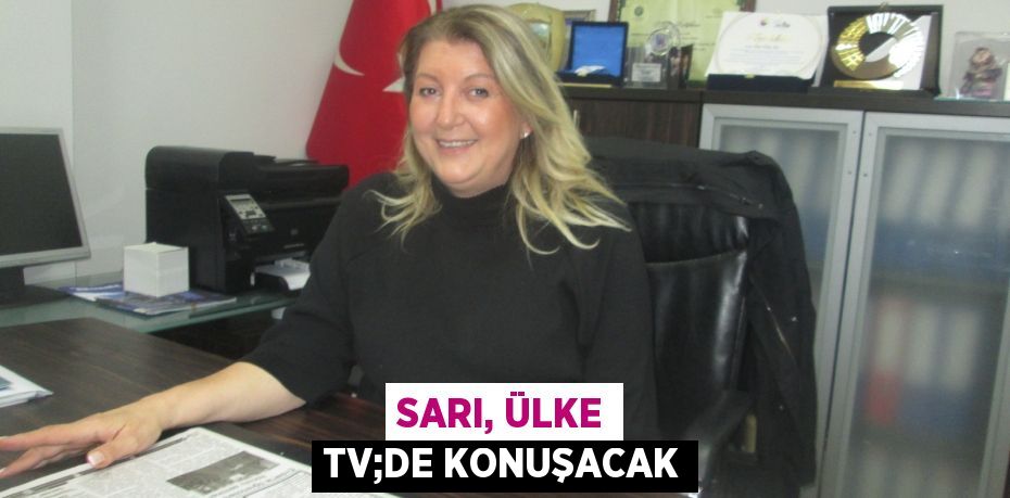 Sarı, Ülke TV;de konuşacak