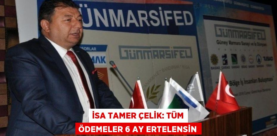 İSA TAMER ÇELİK: Tüm Ödemeler 6 Ay Ertelensin
