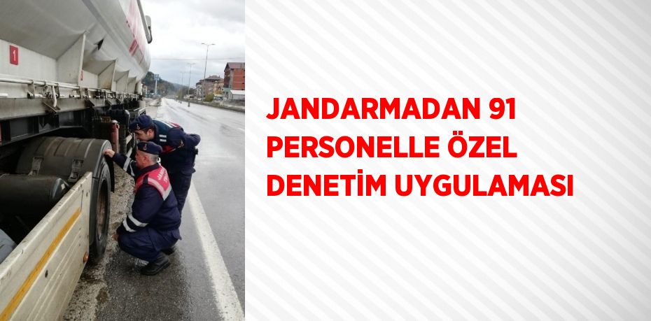 JANDARMADAN 91 PERSONELLE ÖZEL DENETİM UYGULAMASI