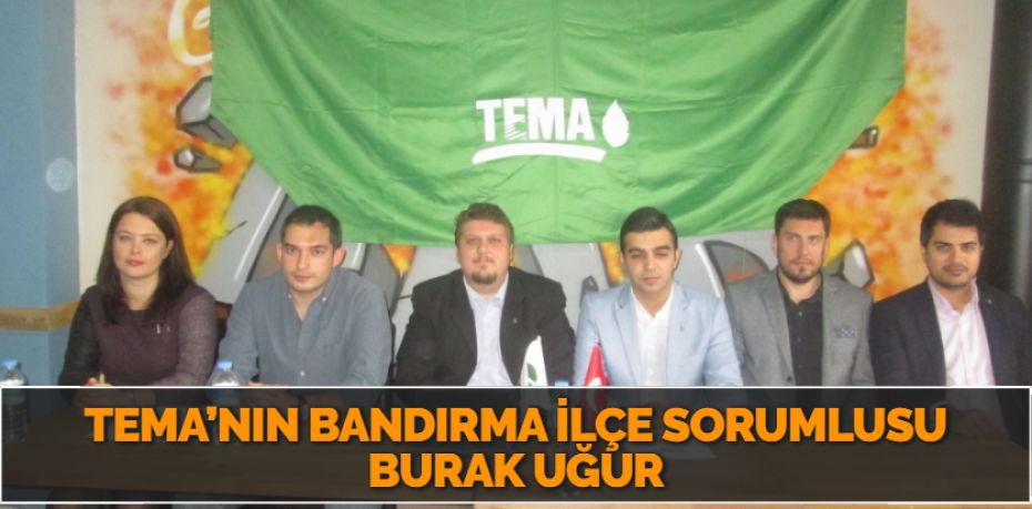 TEMA’NIN BANDIRMA İLÇE SORUMLUSU BURAK UĞUR