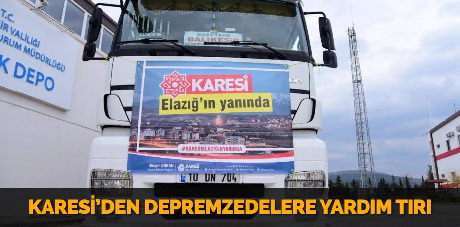 KARESİ’DEN DEPREMZEDELERE YARDIM TIRI