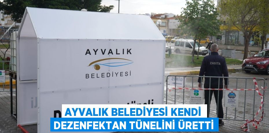 AYVALIK BELEDİYESİ KENDİ DEZENFEKTAN TÜNELİNİ ÜRETTİ