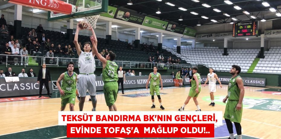 TEKSÜT BANDIRMA BK’NIN GENÇLERİ, EVİNDE TOFAŞ’A MAĞLUP OLDU!..