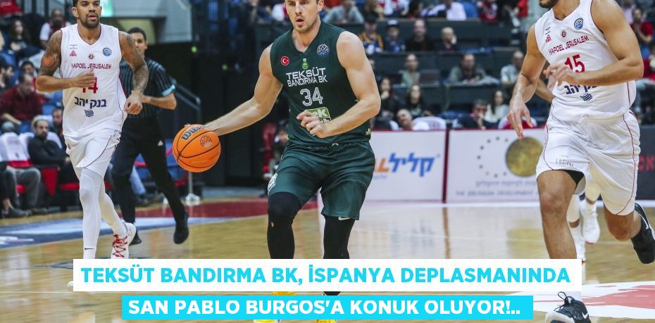 TEKSÜT BANDIRMA BK, İSPANYA DEPLASMANINDA SAN PABLO BURGOS’A KONUK OLUYOR!..