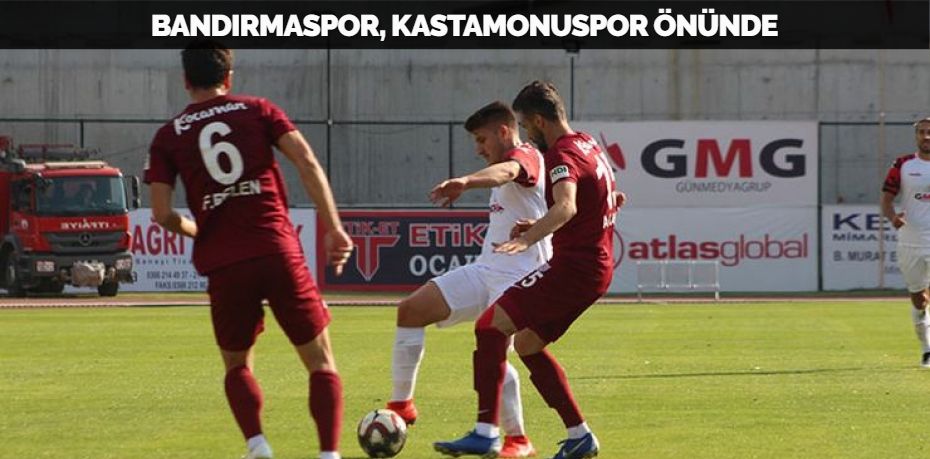 BANDIRMASPOR, KASTAMONUSPOR ÖNÜNDE