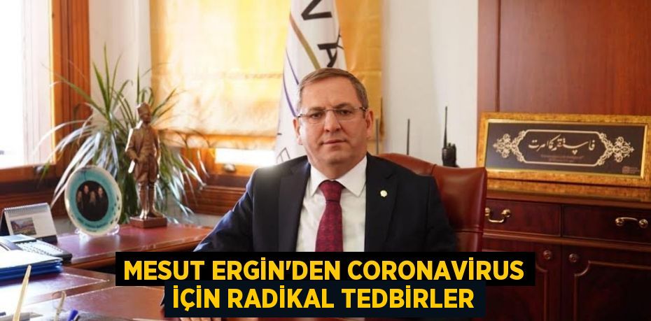 Mesut Ergin’den Coronavirus için RADİKAL TEDBİRLER