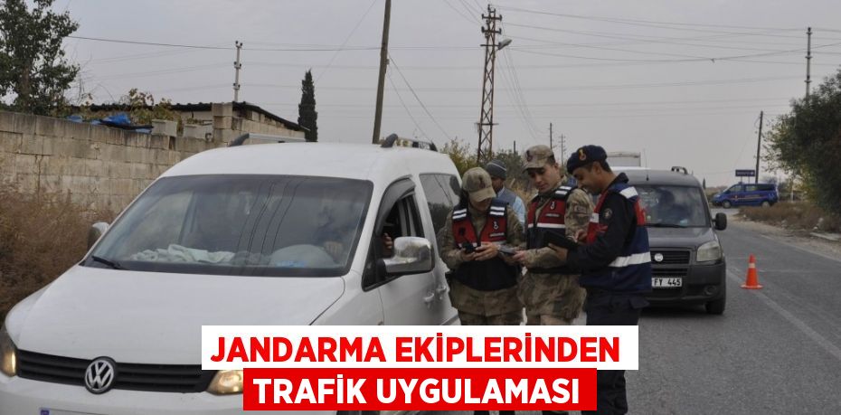 JANDARMA EKİPLERİNDEN TRAFİK UYGULAMASI