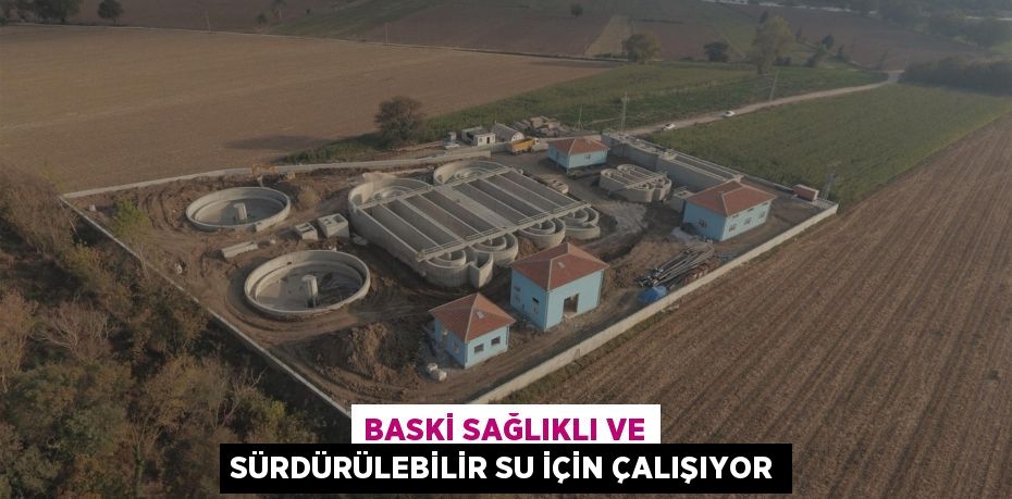 BASKİ sağlıklı ve sürdürülebilir su için çalışıyor